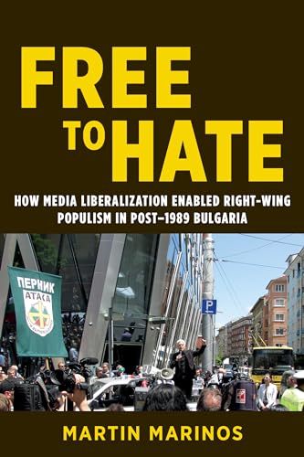 Free to Hate: How Media Liberalization Enabled Right-Wing Populism in Post-1989 Bulgaria (Geopolitics of Information)