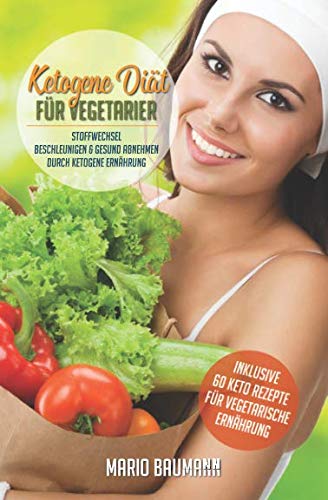 Ketogene Diät für Vegetarier: Stoffwechsel beschleunigen & gesund abnehmen durch Ketogene Ernährung (Bonus: über 60 Keto Rezepte für vegetarische Ernährung, Band 1) von Independently published
