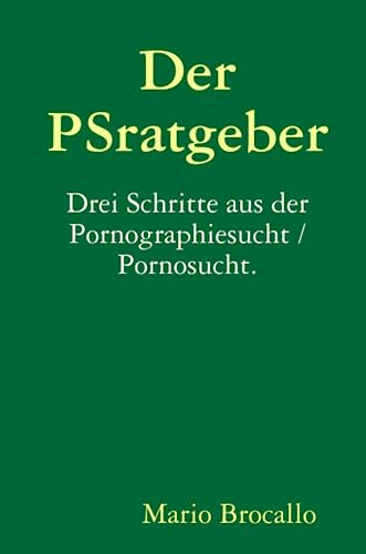 Der PSratgeber. Drei Schritte aus der Pornographiesucht / Pornosucht. von Lulu Press, Inc.