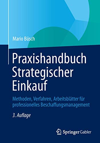 Praxishandbuch Strategischer Einkauf: Methoden, Verfahren, Arbeitsblätter für professionelles Beschaffungsmanagement