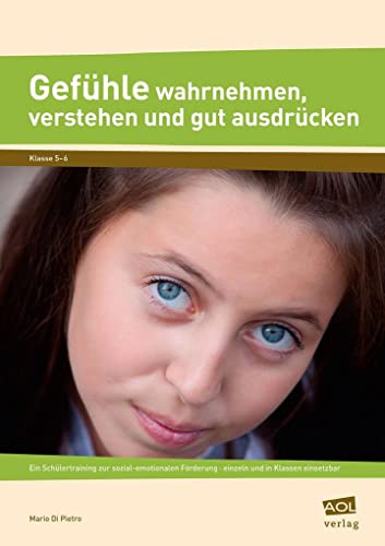 Gefühle wahrnehmen, verstehen und gut ausdrücken: Ein Schülertraining zur sozial-emotionalen Förderung - einzeln und in Klassen einsetzbar