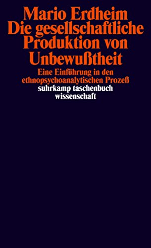 Die gesellschaftliche Produktion von Unbewußtheit: Eine Einführung in den ethnopsychoanalytischen Prozeß (suhrkamp taschenbuch wissenschaft) von Suhrkamp Verlag AG