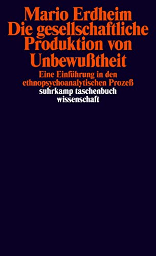 Die gesellschaftliche Produktion von Unbewußtheit: Eine Einführung in den ethnopsychoanalytischen Prozeß (suhrkamp taschenbuch wissenschaft)