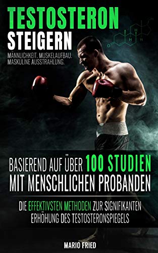 Testosteron Steigern - Männlichkeit, Muskelaufbau & Maskuline Ausstrahlung: Die effektivsten Methoden zur signifikanten Erhöhung des Testosteronspiegels (2. Auflage, 2018) von CREATESPACE