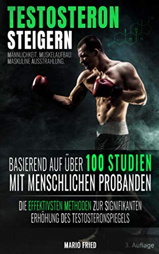 Testosteron Steigern - Männlichkeit, Muskelaufbau & Maskuline Ausstrahlung: Die effektivsten Methoden zur signifikanten Erhöhung des Testosteronspiegels (3. Auflage, 2019)