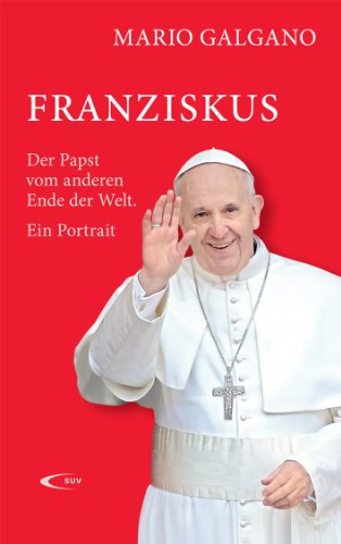 Franziskus: Der Papst vom anderen Ende der Welt. Ein Portrait