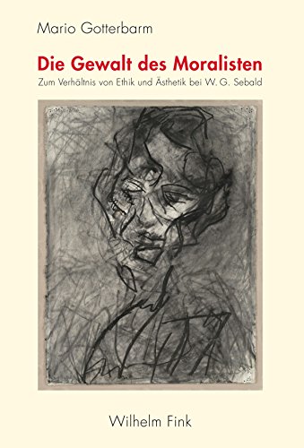 Die Gewalt des Moralisten: Zum Verhältnis von Ethik und Ästhetik bei W. G. Sebald Die Gewalt des Moralisten: Zum Verhältnis von Ethik und Ästhetik bei W. G. Sebald