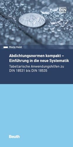 Abdichtungsnormen kompakt - Einführung in die neue Systematik: Tabellarische Anwendungshilfen zu DIN 18531 bis DIN 18535 (DIN Media Pocket) von Beuth Verlag