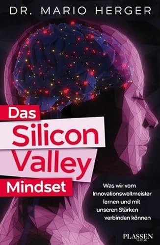 Das Silicon-Valley-Mindset: Was wir vom Innovationsweltmeister lernen und mit unseren Stärken verbinden können von Plassen Verlag