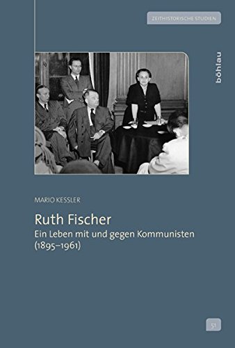 Ruth Fischer: Ein Leben mit und gegen Kommunisten (1895-1961) (Zeithistorische Studien, Band 51) von Bohlau Verlag