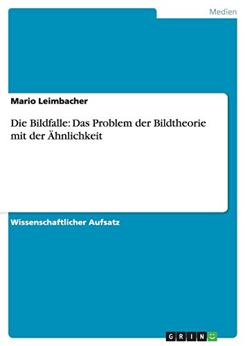 Die Bildfalle: Das Problem der Bildtheorie mit der Ähnlichkeit Die Bildfalle: Das Problem der Bildtheorie mit der Ähnlichkeit von Books on Demand
