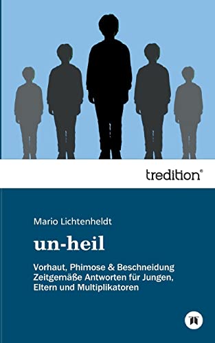 un-heil: Vorhaut, Phimose & Beschneidung Zeitgemäße Antworten für Jungen, Eltern und Multiplikatoren un-heil: Vorhaut, Phimose & Beschneidung Zeitgemäße Antworten für Jungen, Eltern und Multiplikatoren