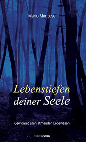 Lebenstiefen deiner Seele: Gewidmet allen atmenden Lebewesen
