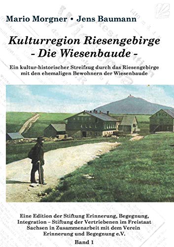 Kulturregion Riesengebirge - Die Wiesenbaude -: Ein kultur-historischer Streifzug durch das Riesengebirge mit den ehemaligen Bewohnern der Wiesenbaude