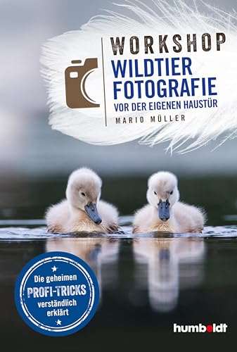 Workshop Wildtierfotografie vor der eigenen Haustür: Die geheimen Profi-Tricks verständlich erklärt. von Humboldt Verlag