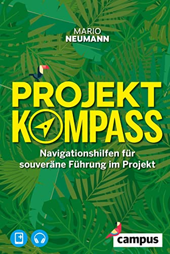 Projekt-Kompass: Navigationshilfen für souveräne Führung im Projekt von Campus Verlag GmbH