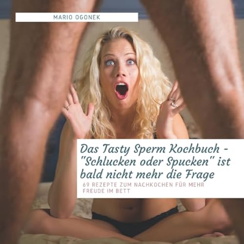 Das Tasty Sperm Kochbuch - "Schlucken oder Spucken" ist bald nicht mehr die Frage: 69 Rezepte zum Nachkochen für mehr Freude im Bett von Independently published
