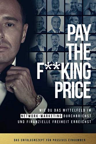 PAY THE F**KING PRICE: Wie du das Mittelfeld im Network Marketing durchbrichst und finanzielle Freiheit erreichst