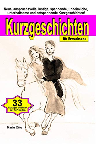 Kurzgeschichten für Erwachsene: Neue, anspruchsvolle, lustige, spannende, unheimliche, unterhaltsame und entspannende Kurzgeschichten Kurzgeschichten für Erwachsene: Neue, anspruchsvolle, lustige, spannende, unheimliche, unterhaltsame und entspannende Kurzgeschichten von Independently Published