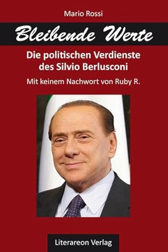 Bleibende Werte: Die politischen Verdienste des Silvio Berlusconi (Literareon)