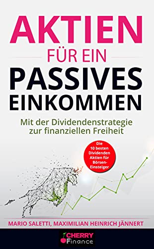 Aktien für ein passives Einkommen: Mit der Dividendenstrategie zur finanziellen Freiheit + die 10 besten Dividenden Aktien für Börsen-Einsteiger (Geldanlage, Immobilien und Aktien für Einsteiger) von Cherry Media GmbH