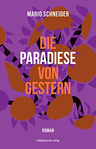 Die Paradiese von gestern | Ein Roman über die Spielformen der Liebe und die Zeichen einer neuen Zeit von Mitteldeutscher Verlag