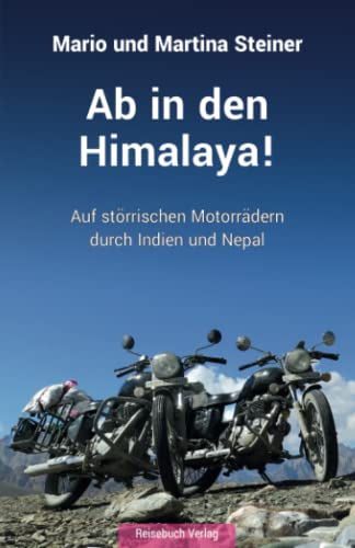 Ab in den Himalaya!: Auf störrischen Motorrädern durch Indien und Nepal von Reisebuch Verlag