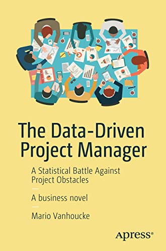 The Data-Driven Project Manager: A Statistical Battle Against Project Obstacles The Data-Driven Project Manager: A Statistical Battle Against Project Obstacles von Apress