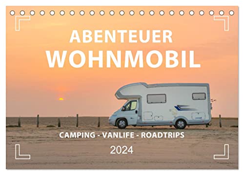 Abenteuer Wohnmobil - Camping, Vanlife, Roadtrips (Tischkalender 2024 DIN A5 quer), CALVENDO Monatskalender von CALVENDO