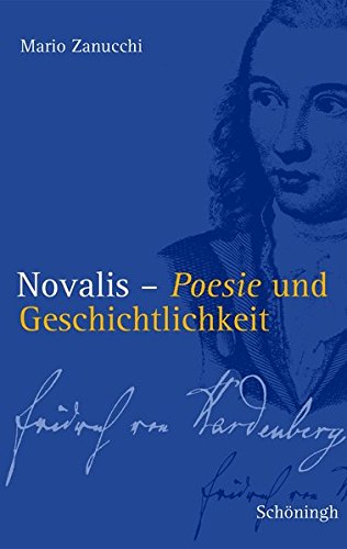 Novalis - Poesie und Geschichtlichkeit. Die Poetik Friedrich von Hardenbergs Novalis - Poesie und Geschichtlichkeit. Die Poetik Friedrich von Hardenbergs von Verlag Ferdinand Schöningh