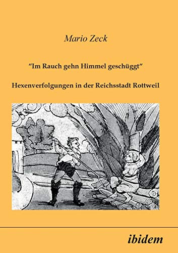 "Im Rauch gehn Himmel geschüggt". Hexenverfolgungen in der Reichsstadt Rottweil. von Ibidem Press