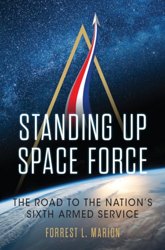 Standing Up Space Force: The Road to the Nation's Sixth Armed Service (Transforming War) von Naval Institute Press
