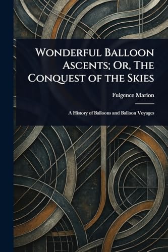 Wonderful Balloon Ascents; Or, The Conquest of the Skies von Anson Street Press