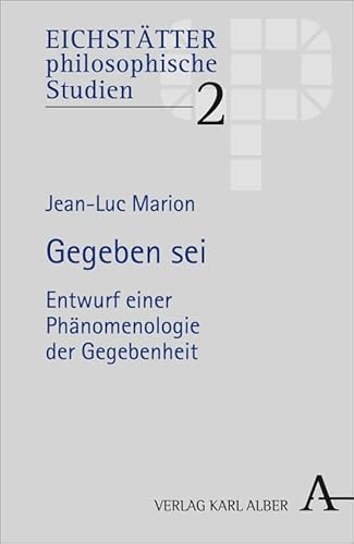 Gegeben sei: Entwurf einer Phänomenologie der Gegebenheit (Eichstätter philosophiesche Studien: Hrsg. v. Walter Schweidler) von Alber