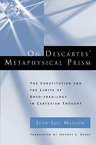 On Descartes' Metaphysical Prism: The Constitution and the Limits of Onto-theo-logy in Cartesian Thought von University of Chicago Press