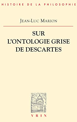 Sur l'Ontologie Grise de Descartes: Science Cartesienne Et Savoir Aristotelicien Dans Les Regulae (Bibliotheque D'histoire De La Philosophie)