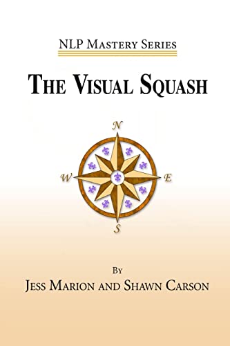 The Visual Squash: An NLP Tool for Radical Change (NLP Mastery)