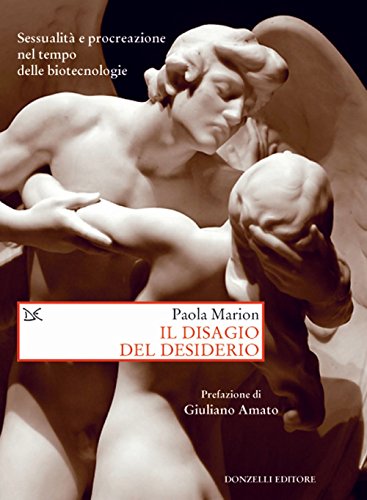 Il disagio del desiderio. Sessualità e procreazione nel tempo delle biotecnologie (Saggi. Storia e scienze sociali)