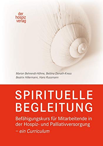 SPIRITUELLE BEGLEITUNG: Befähigungskurs für Mitarbeitende in der Hospiz- und Palliativversorgung – ein Curriculum von der hospiz verlag