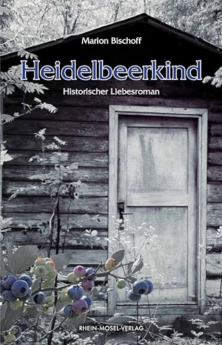 Heidelbeerkind: Historischer Liebesroman von Rhein-Mosel-Verlag