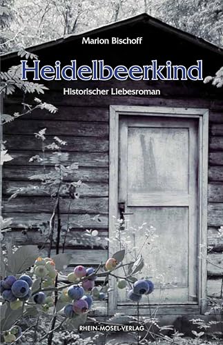 Heidelbeerkind: Historischer Liebesroman Heidelbeerkind: Historischer Liebesroman von Rhein-Mosel-Verlag