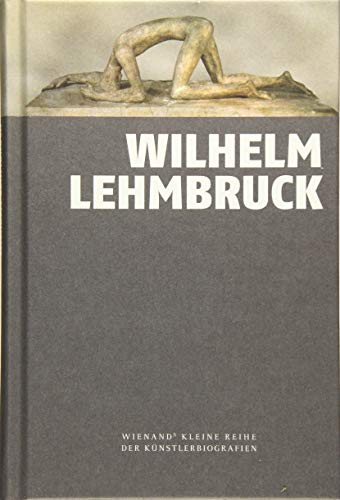Wilhelm Lehmbruck: Wienands kleine Reihe der Künstlerbiografien