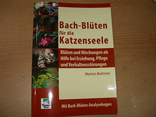 Bach-Blüten für die Katzenseele: Blüten und Mischungen als Hilfe bei Erziehung, Pflege und Verhaltensstörungen Bach-Blüten für die Katzenseele: Blüten und Mischungen als Hilfe bei Erziehung, Pflege und Verhaltensstörungen