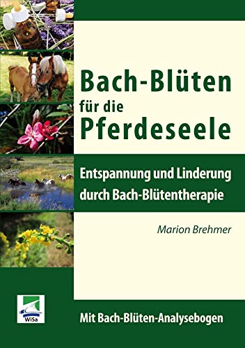 Bach-Blüten für die Pferdeseele: Entspannung und Linderung durch Bach-Blütentherapie: Entspannung und Linderung durch Bach-Blütentherapie. Mit Bach-Blüten-Analysebogen