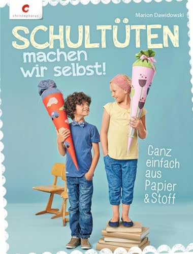 Schultüten machen wir selbst!: Ganz einfach aus Papier & Stoff von Christophorus Verlag