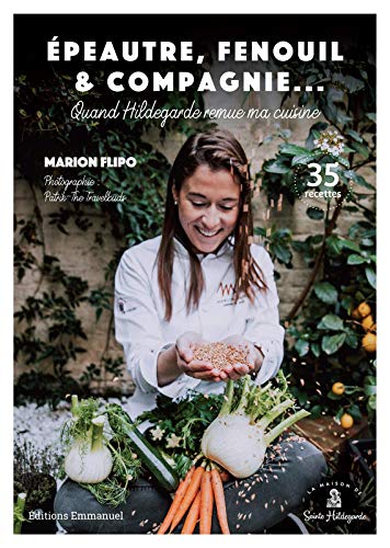 Quand Hildegarde remue ma cuisine - Épeautre, fenouil et compagnie - 35 recettes von Editions Emmanuel