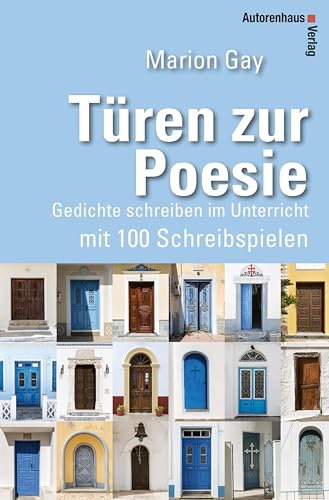 Türen zur Poesie: Gedichte schreiben im Unterricht mit 100 Schreibspielen von Autorenhaus Verlag