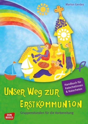 Unser Weg zur Erstkommunion. Handbuch. - Gruppenstunden für die Vorbereitung. Handbuch für Katecheten und Katechetinnen von Don Bosco