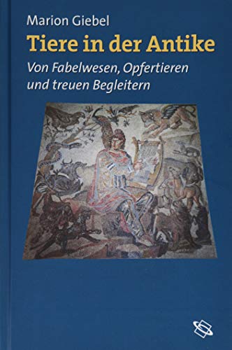 Tiere in der Antike: Von Fabelwesen, Opfertieren und treuen Begleitern