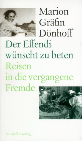 Der Effendi wünscht zu beten: Reisen in die vergangene Fremde Der Effendi wünscht zu beten: Reisen in die vergangene Fremde von Siedler Verlag